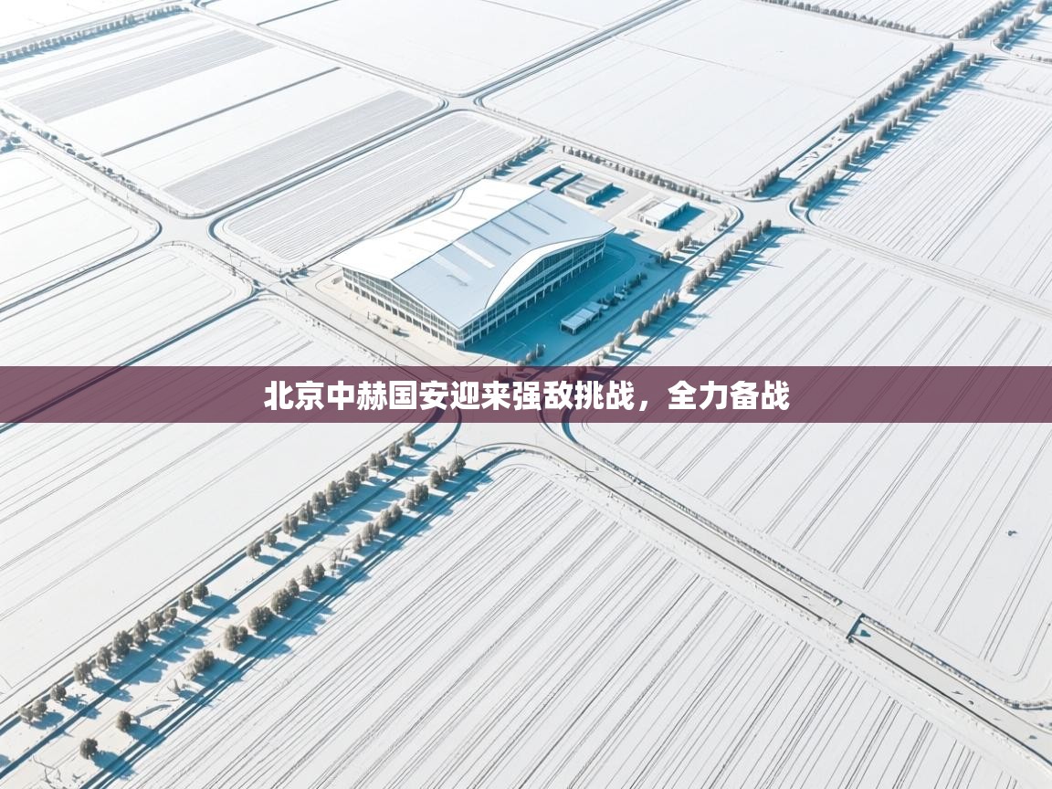 北京中赫国安迎来强敌挑战，全力备战  第1张